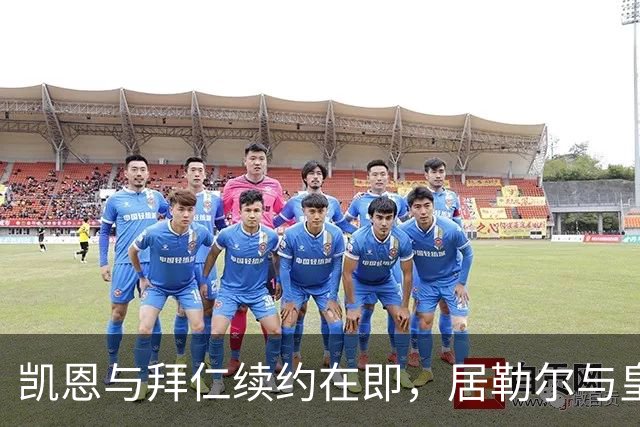 凯恩与拜仁续约在即，居勒尔与皇马完成签约