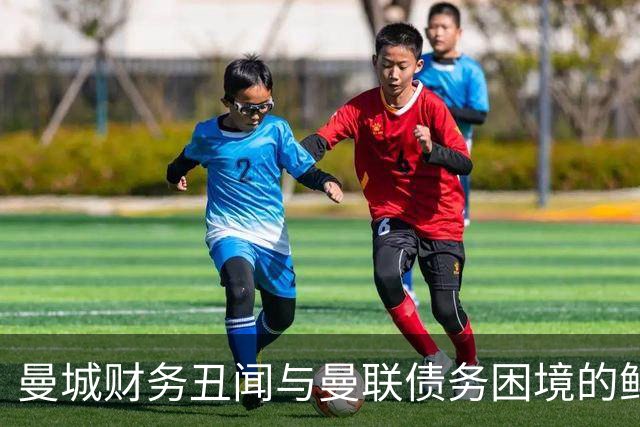 曼城财务丑闻与曼联债务困境的鲜明对比